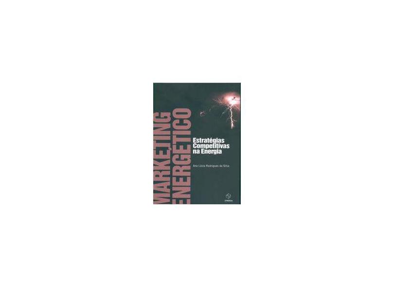 Marketing Estrategico - Estrategias Competitivas na Energia - Silva, Ana Lucia Rodrigues Da - 9788561325299