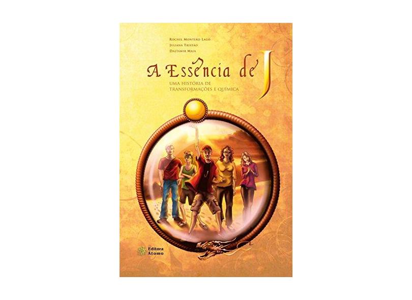 A Essência de J - Uma História de Transformações e Química - Lago, Rochel Montero; Tristão, Juliana; Maia, Daltamir - 9788576702405