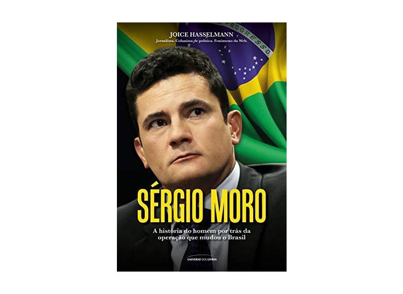 Sérgio Moro - A História do Homem Por Trás da Operação Que Mudou o Brasil - Hasselmann, Joice - 9788550300214