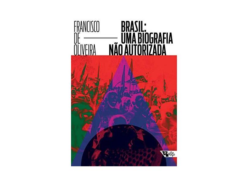 Brasil. Uma Biografia não Autorizada - Francisco De Oliveira - 9788575595930