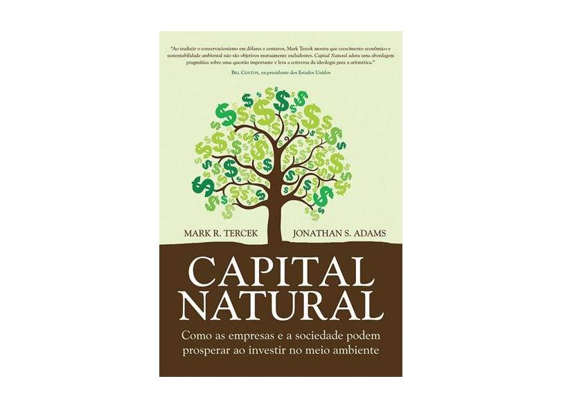 Capital Natural - Como As Empresas e A Sociedade Podem Prosperar ao Investir No Meio Ambiente - Tercek, Mark R.; Adams, Jonathan S . - 9788578812614