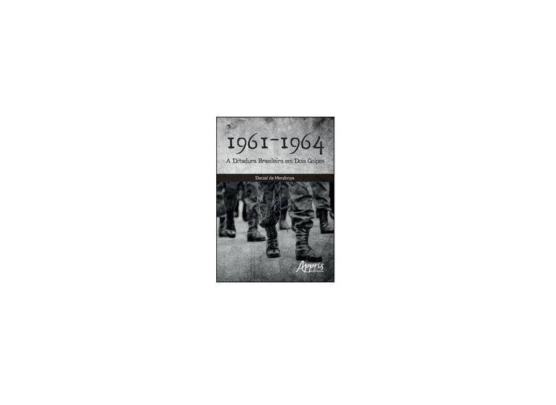 A Ditadura Brasileira em Dois Golpes. 1961-1964 - Daniel De Mendonça - 9788547306656