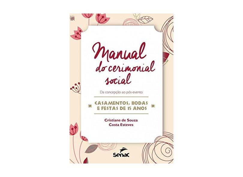 Manual do Cerimonial Social: Da Concepção ao Pós-evento - Casamentos, Bodas e Festas de 15 Anos - Cristiane De Souza Costa Esteves - 9788577563982
