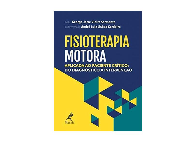 Fisioterapia motora aplicada ao paciente crítico: do diagnóstico à intervenção - George Jerre Vieira Sarmento - 9788520458310