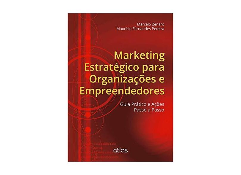 Marketing Estratégico para Organizações e Empreendedores: Guia Prático e Ações Passo a Passo - Marcelo Zenaro, Maurício Fernandes Pereira - 9788522481859