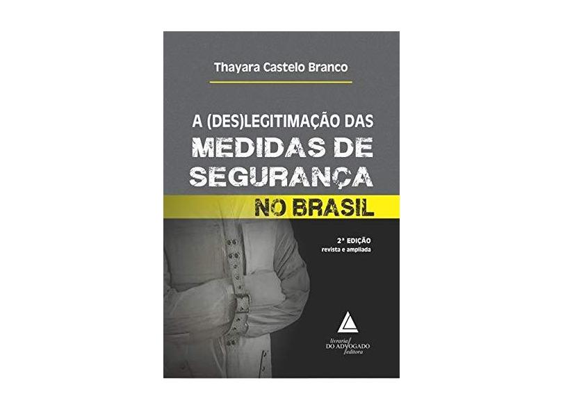 A (des)legitimação das Medidas de Segurança no Brasil - Thayara Castelo Branco - 9788595900653