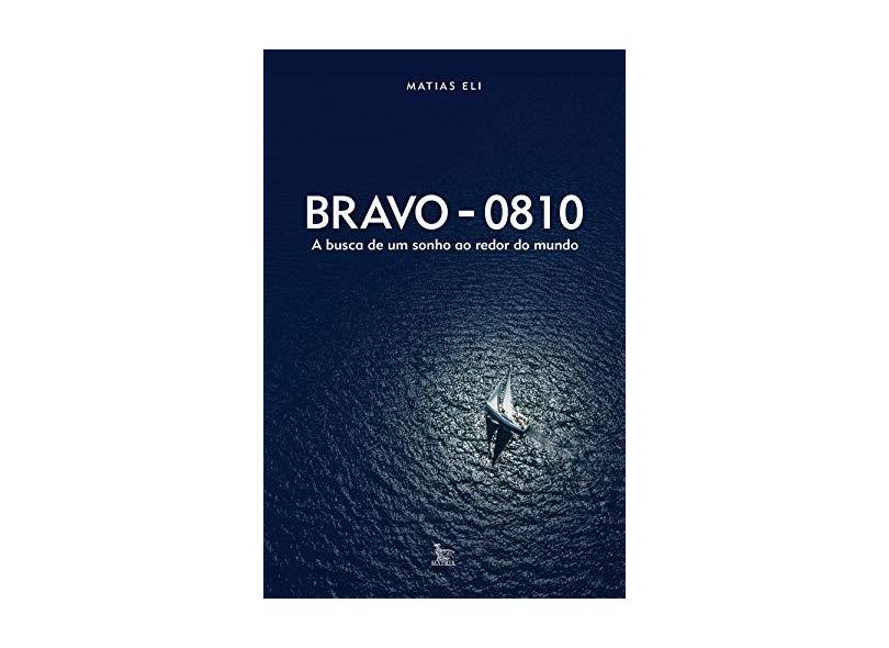 Bravo 0810: A Busca de um Sonho ao Redor do Mundo - Matias Eli - 9788582304181