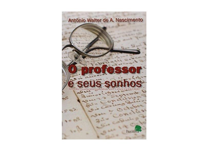 Professor E Seus Sonhos, O - Antonio Walter Nascimento - 9788579231681