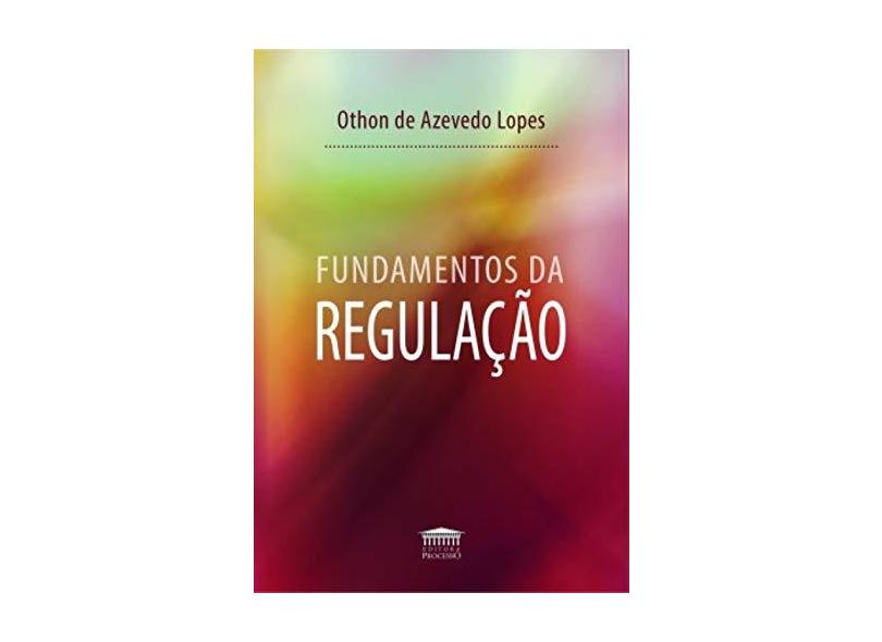 Fundamentos da Regulação - Othon De Azevedo Lopes - 9788593741166
