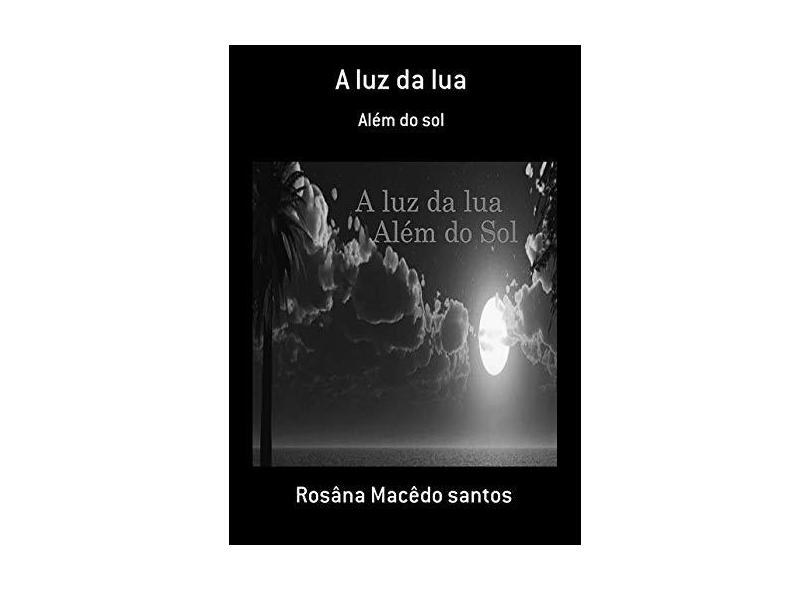 A Luz da Lua - Rosâna Macêdo Santos - 9788554176105