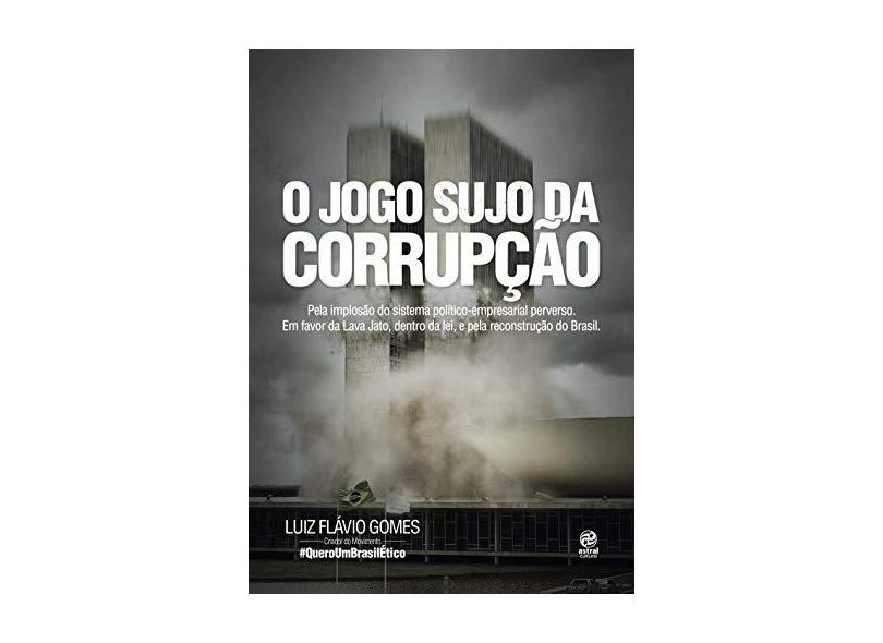 O Jogo Sujo da Corrupção - Gomes, Luiz Flávio - 9788582465073