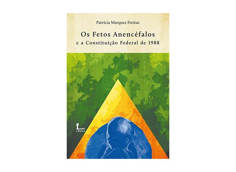 Os Fetos Anencéfalos e a Constituião Federal de 1988 - Marques Freitas, Patrícia - 9788527411639