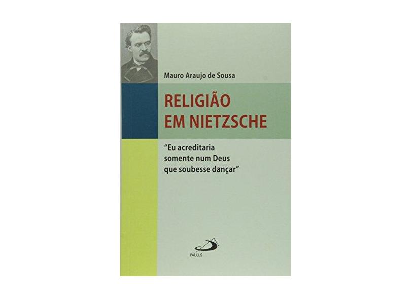 Religião Em Nietzsche - Eu Acreditaria Somente Num Deus Que Soubesse Se Dançar - Col. Filosofia Em Q - Souza, Mauro Araujo De - 9788534941860