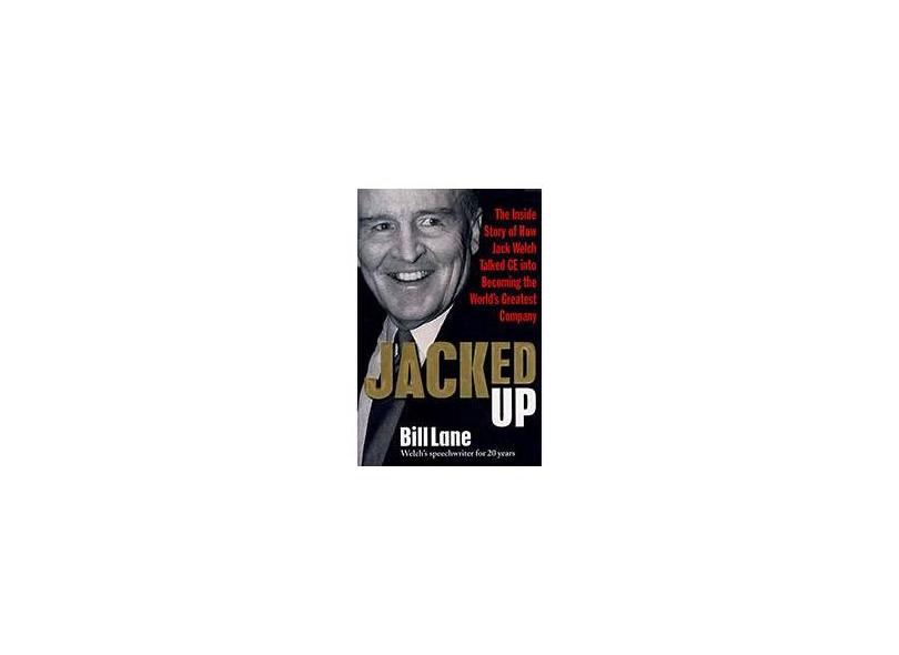 Jacked Up: The Inside Story of How Jack Welch Talked GE into Becoming the World's Greatest Company - Bill Lane - 9780071544108