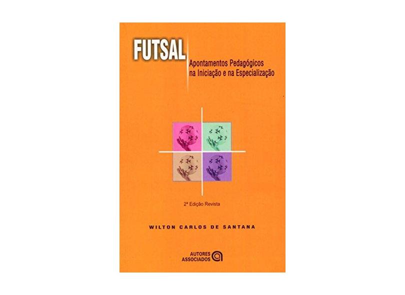Futsal - Apontamentos Pedagógicos na Iniciação e na Especialização - Santana, Wilton Carlos De - 9788574960906