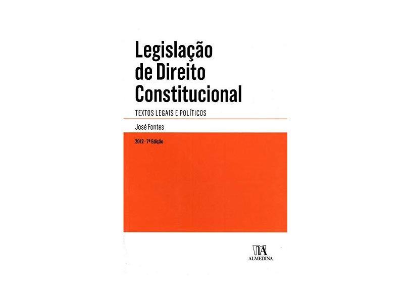 Legislacao De Direito Constitucional: Textos Legais E Politicos - Jose Fontes - 9789724047614