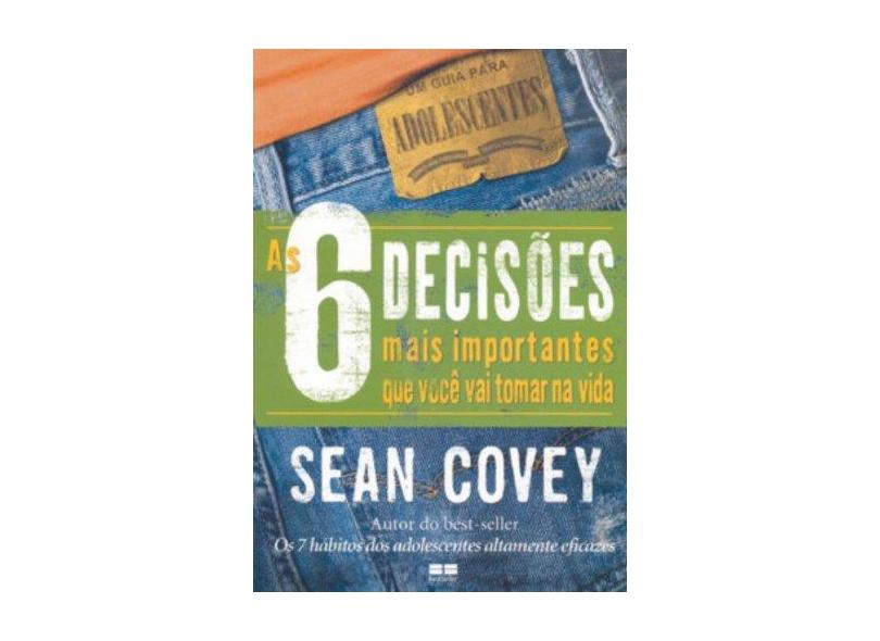 As 6 Decisões Mais Importantes que Você Vai Tomar na Vida - Sean Covey - 9788576841944