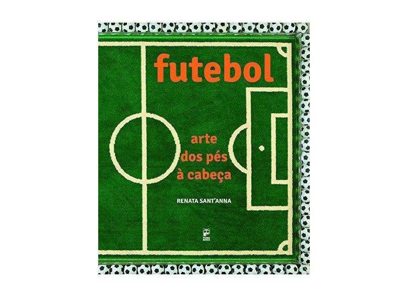 Futebol - Arte Dos Pés À Cabeça - Sant'anna, Renata - 9788578883515