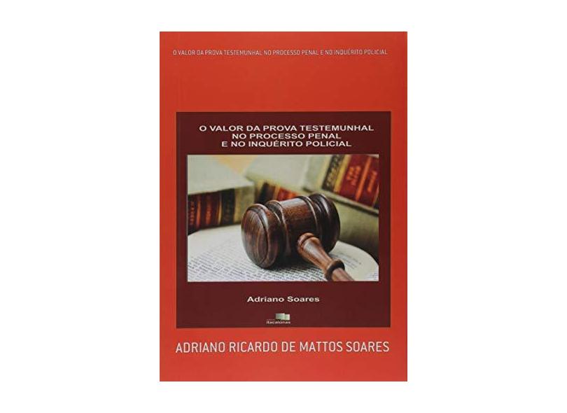 eBook O Valor Da Prova Testemunhal No Processo Penal E No InquÉrito Policial - Adriano Ricardo De Mattos Soares - 9788568154625