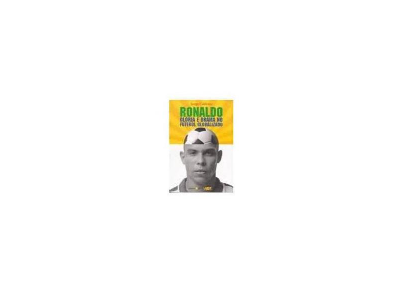 Ronaldo - Glória e Drama no Futebol Globalizado - Caldeira, Jorge - 9788573262605