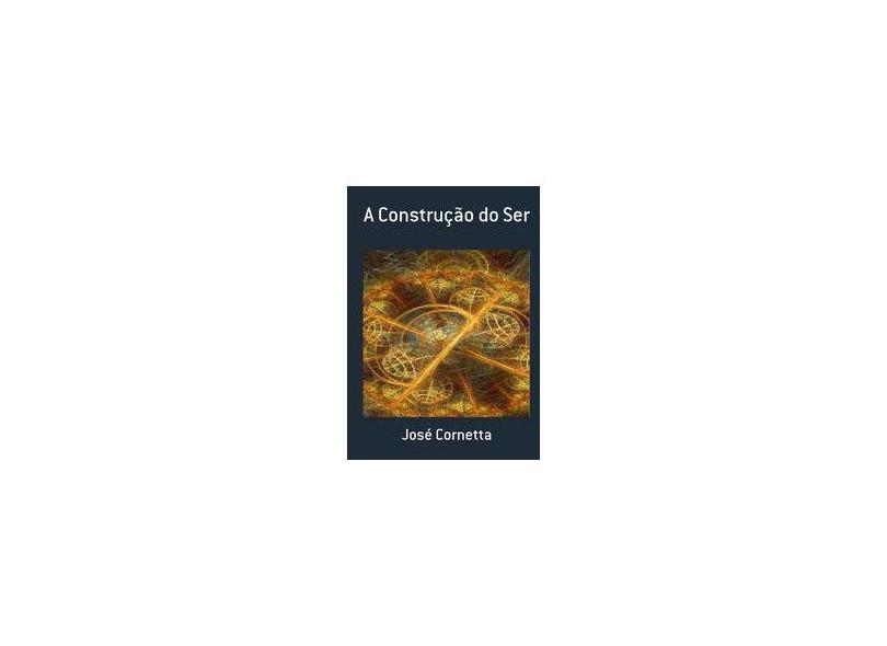 A Construção do Ser - José Cornetta - 9788577941186