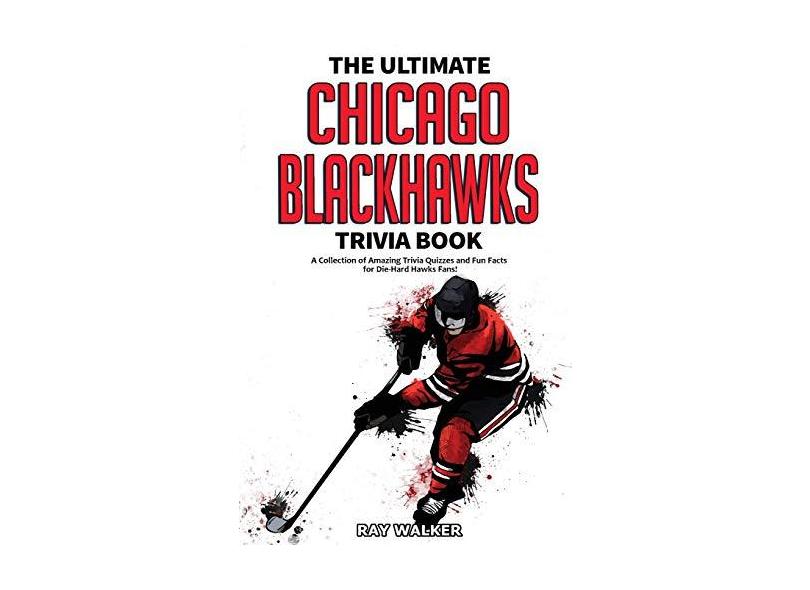 The Ultimate Chicago Blackhawks Trivia Book A Collection of Amazing