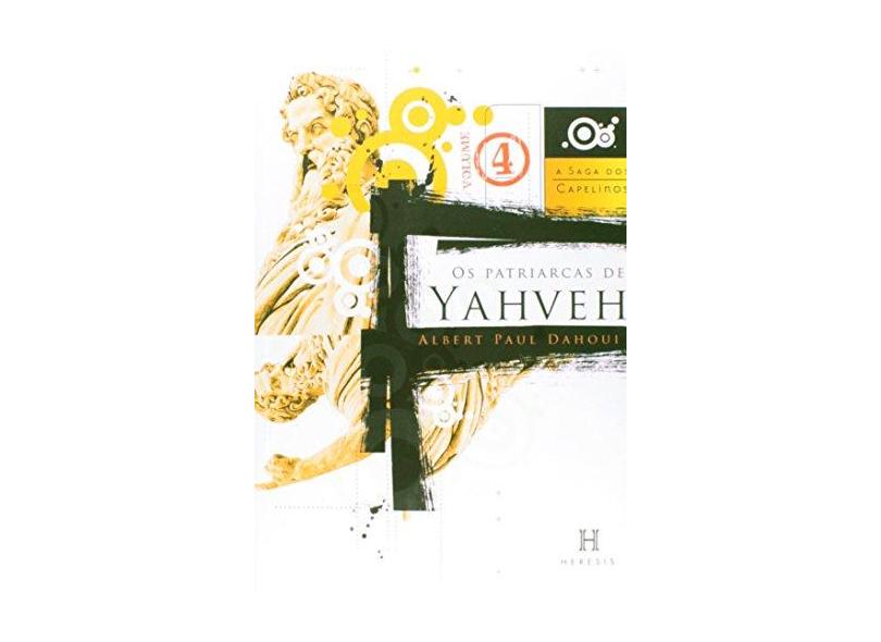 Os Patriarcas de Yahveh - Col. Saga Dos Capelinos - Vol. 4 - Dahoui, Albert Paul - 9788582910337