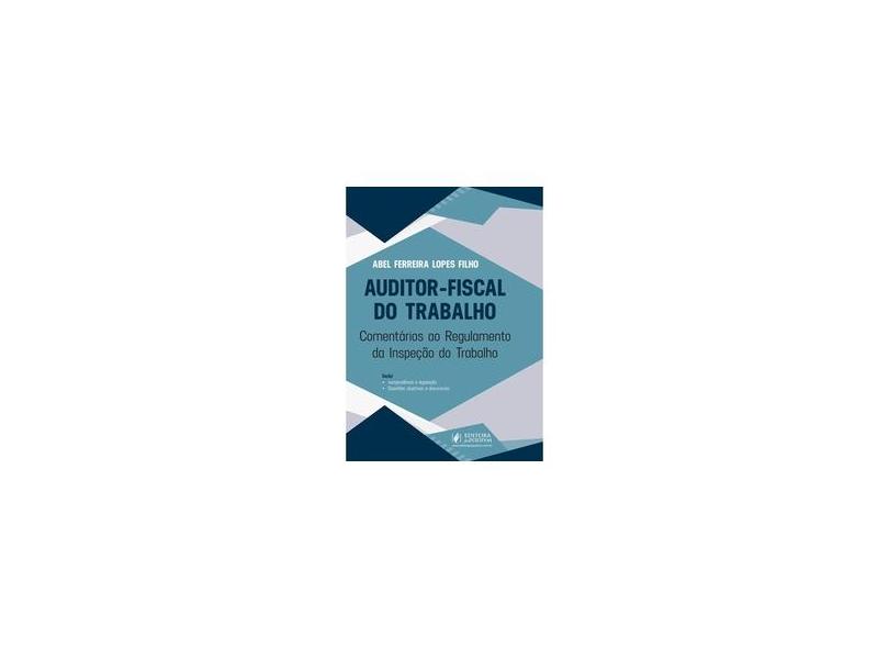 Auditor-Fiscal do Trabalho: Comentários ao Regulamento da Inspeção do Trabalho - Abel Ferreira Lopes Filho - 9788544224007