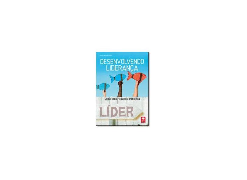 Desenvolvendo Liderança - Como Liderar Equipes Produtivas - Santos, Ana Maria Borges; - 9788537104422