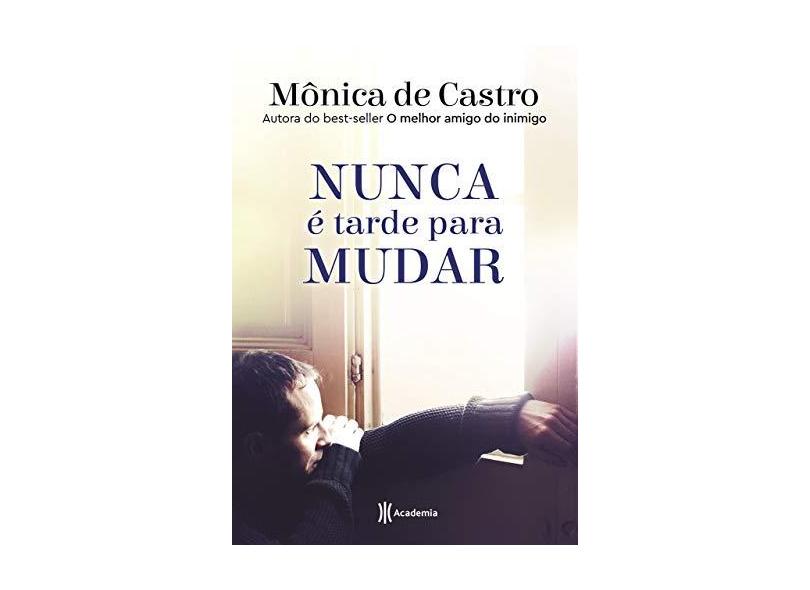 Nunca É Tarde Para Mudar - Castro, Mônica De - 9788542212778