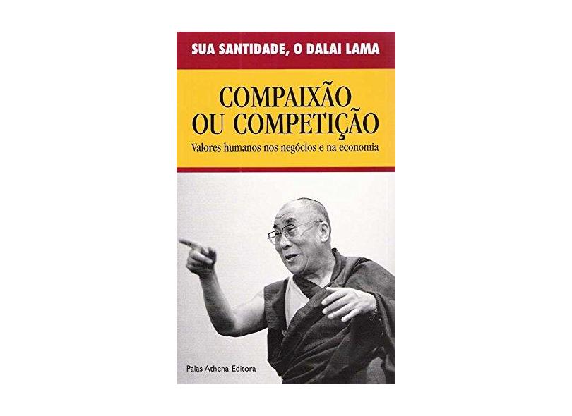 Compaixão ou competição - Valores humanos nos negócios e na economia - Dalai Lama Xiv - 9788572420594