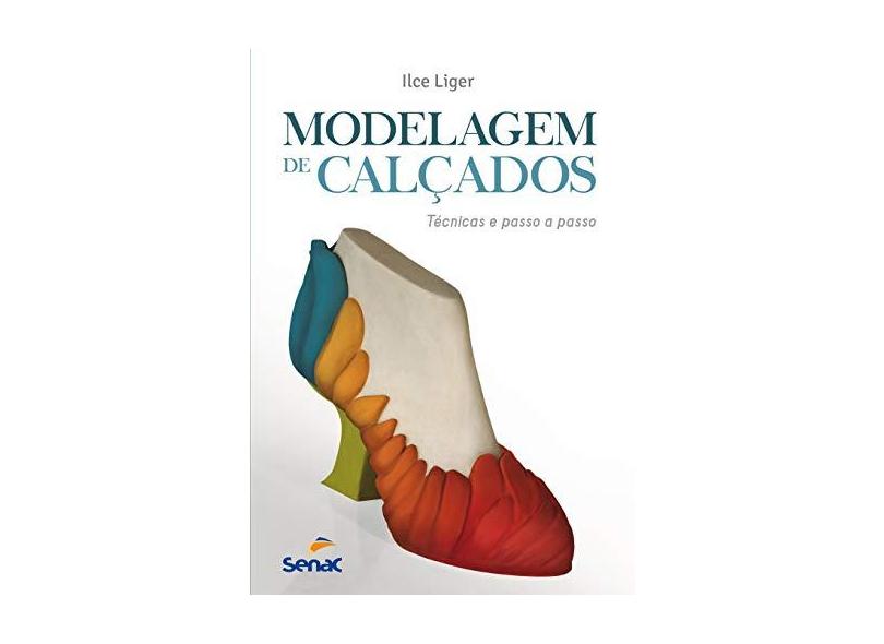 Modelagem de Calçados. Técnicas e Passo a Passo - Ilce Liger - 9788539604913