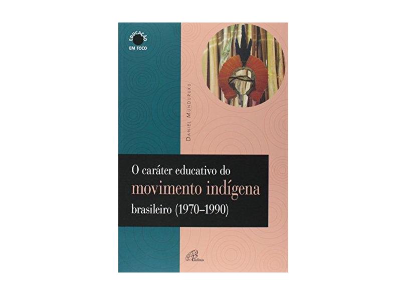 O Carater Educativo Do Movimento Indigena Brasileiro. 1970-1990 - Daniel Munduruku - 9788535633047
