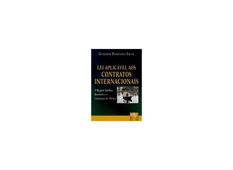 Lei Aplicável aos Contratos Internacionais - O Regime Jurídico Brasileiro e a Convenção do México - Jaeger, Guilherme Pederneiras - 9788536214047