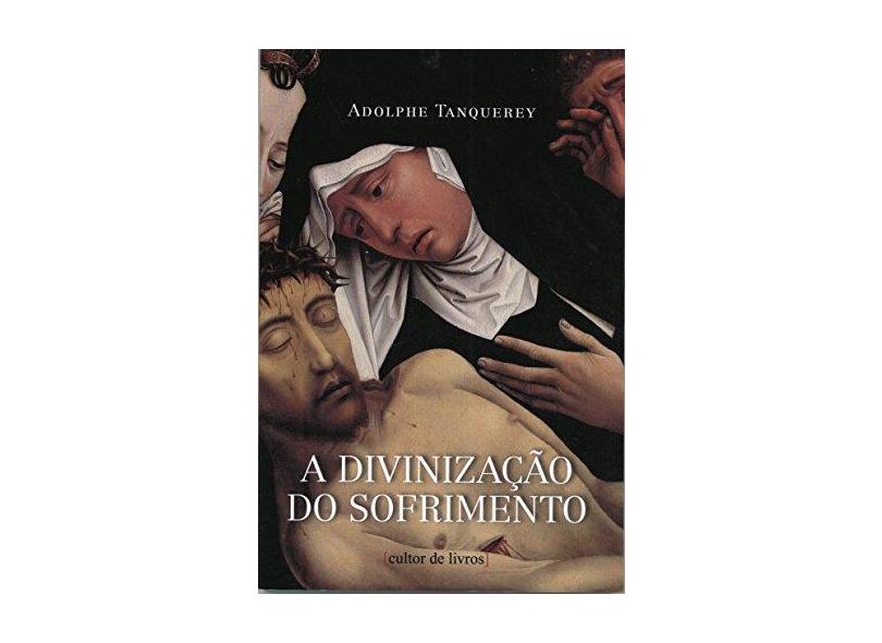A Divinização do Sofrimento - Adolphe Tanquerey - 9788562219764