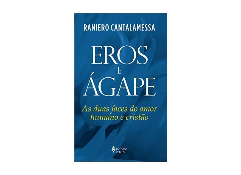 Eros e Ágape - As Duas Faces do Amor Humano e Cristão - Cantalamessa, Raniero - 9788532653888