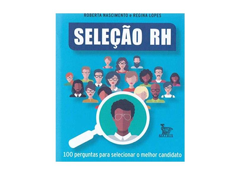 Seleção Rh - 100 Perguntas Para Selecionar o Melhor Candidato - Lopes, Regina; Nascimento, Roberta - 9788582302637