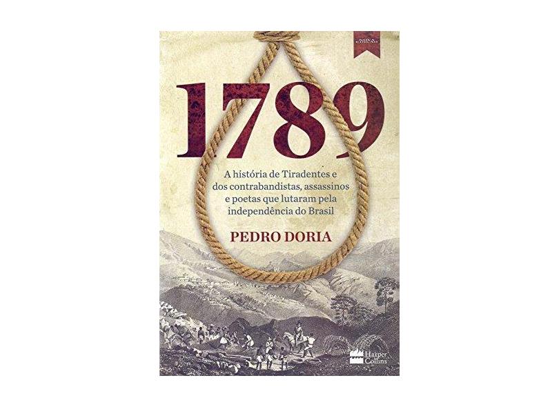 1789: A História de Tiradentes e Dos Contrabandistas, Assassinos e Poetas que Lutaram Pela Independência do Brasil - Pedro Doria - 9788595082267