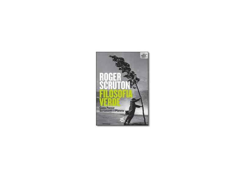 Filosofia Verde. Como Pensar Seriamente o Planeta - Roger Scruton - 9788580332186
