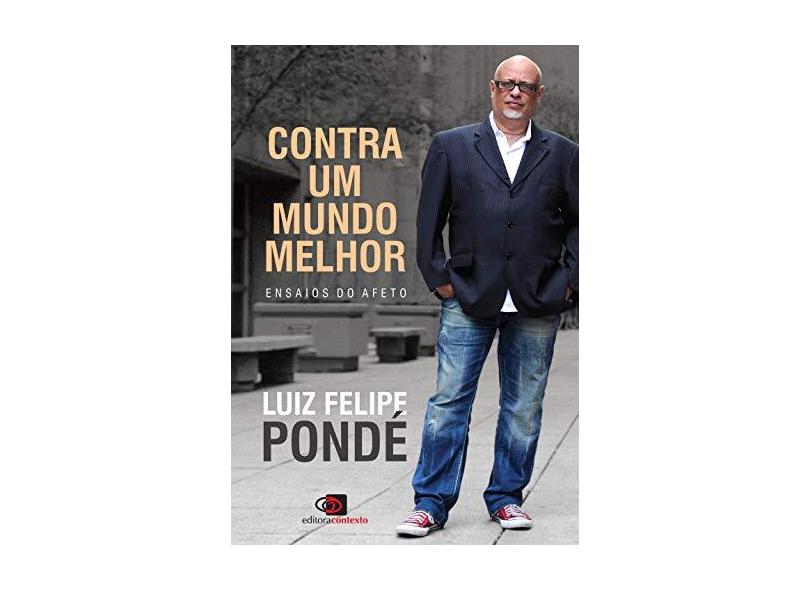 Contra Um Mundo Melhor - Ensaios do Afeto - Pondé, Luiz Felipe - 9788552000365