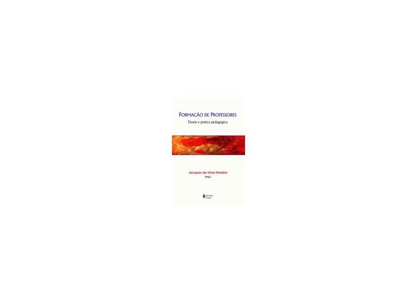 Formação de Professores - Teoria e Prática Pedagógica - Ferreira, Jacques De Lima - 9788532648358