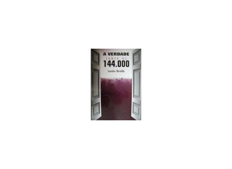 A Verdade Sobre Os 144.000 - Leandro Bertoldo; - 9788537401644