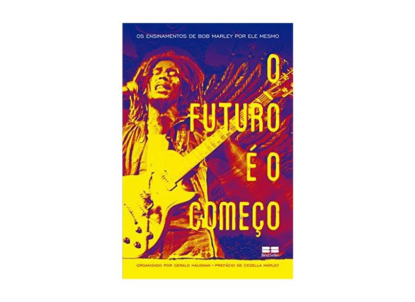 O Futuro É O Começo: Os Ensinamentos De Bob Marley Por Ele Mesmo - Bob Marley - 9788576845737