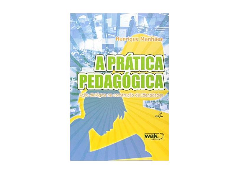 A Prática Pedagógica. Ação Dialógica na Construção de Identidades - Henrique Manhaes - 9788578540340