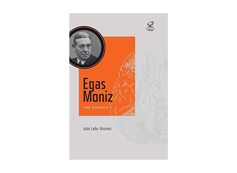 Egas Moniz: Uma Biografia - João Lobo Antunes - 9788520011270