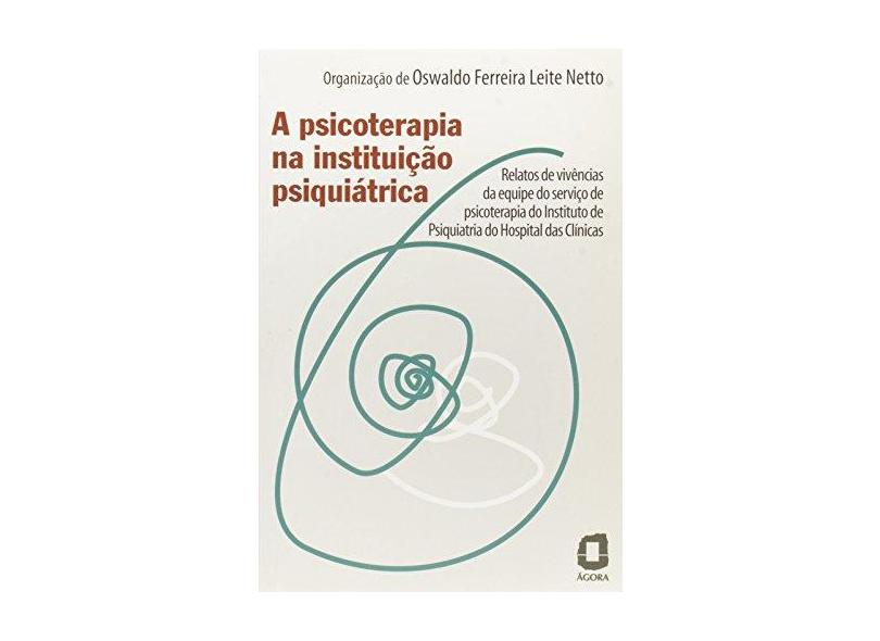 A Psicoterapia na Instituicao Psiquiatrica - Netto, Oswaldo Ferreira Leite - 9788571836556