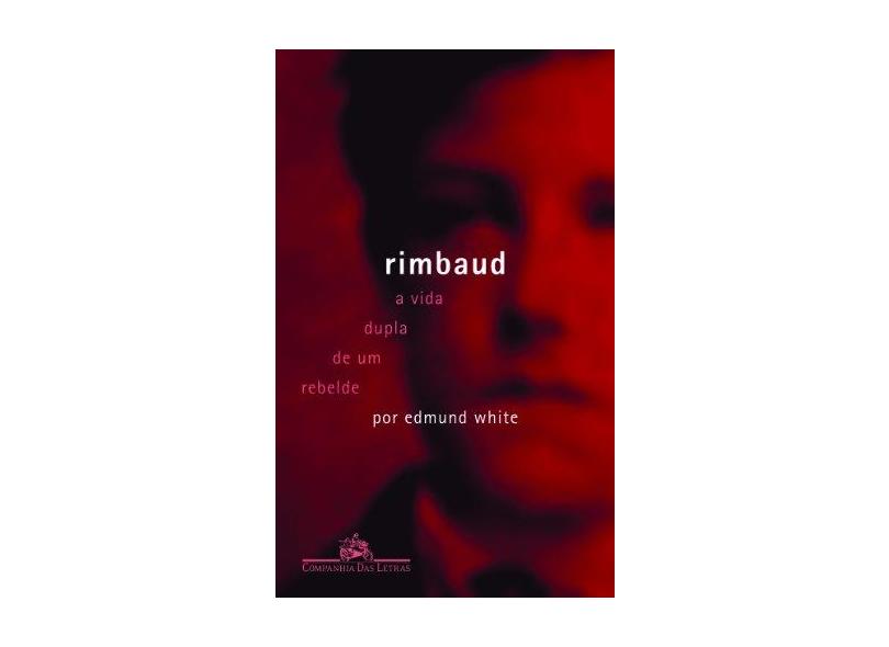 Rimbaud - A Vida Dupla de um Rebelde - White, Edmund - 9788535916201