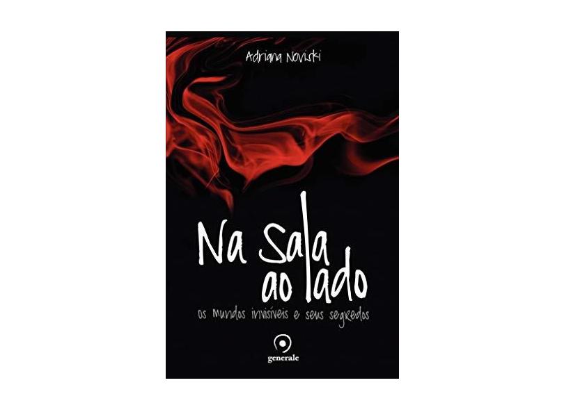 Na Sala ao Lado - Os Mundos Invisíveis e Seus Segredos - Noviski, Adriana - 9788563993694