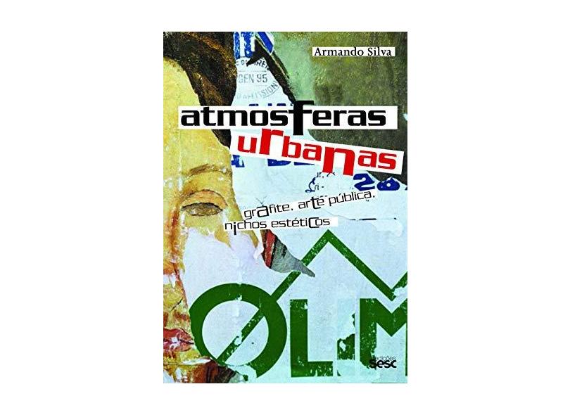 Atmosferas Urbanas - Grafite, Arte Pública, Nichos Estéticos - Silva, Armando - 9788579951176