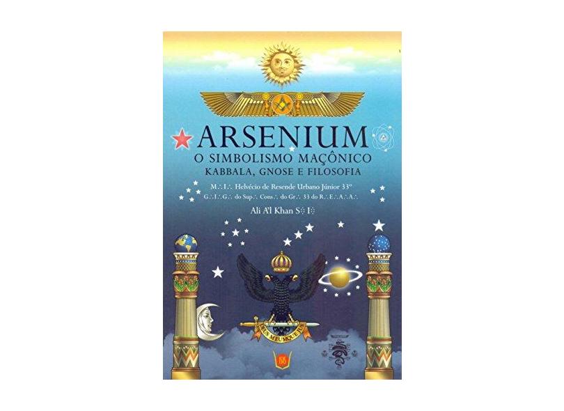 Arsenium - o Simbolismo - Maçônico, Kabbala, Gnose e Filosofia - A'l Khan, Ali - 9788581890500